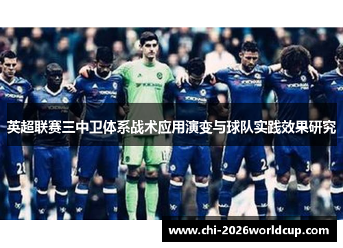 英超联赛三中卫体系战术应用演变与球队实践效果研究 英超联赛三中卫体系战术应用演变与球队实践效果研究