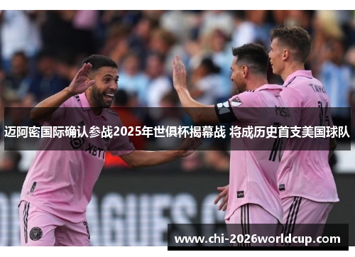 迈阿密国际确认参战2025年世俱杯揭幕战 将成历史首支美国球队 迈阿密国际确认参战2025年世俱杯揭幕战 将成历史首支美国球队