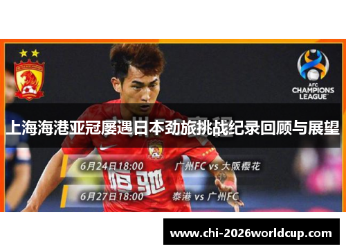 上海海港亚冠屡遇日本劲旅挑战纪录回顾与展望 上海海港亚冠屡遇日本劲旅挑战纪录回顾与展望